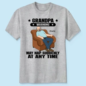 Grandpa Warning May Nap Suddenly At Any Time - Personalized Shirt - Gift For Husband Dad Grandpa