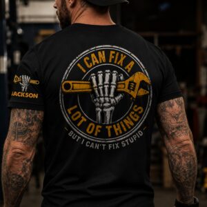 I Can Fix A Lot Of Things But I Can't Fix Stupid - With Name On Sleeve - Personalized Shirt