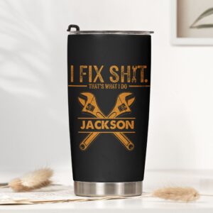 I Fix Sh!t That's What I Do - Funny Gifts For Men, Husband, Dad, Grandpa, Mechanic Handyman - Personalized Tumbler