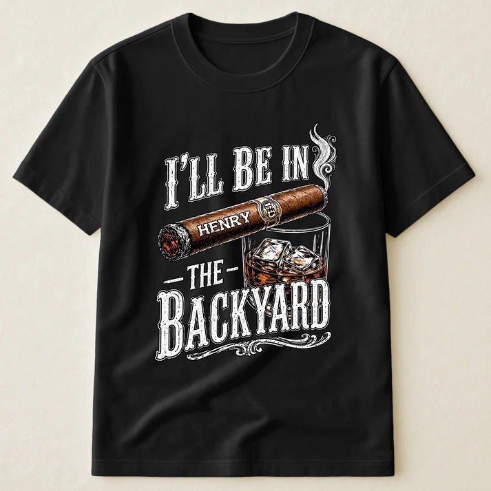 I’ll Be In The Backyard - Funny Shirt For Him, Husband, Grandpa, Dad - Personalized Shirt - Image 6